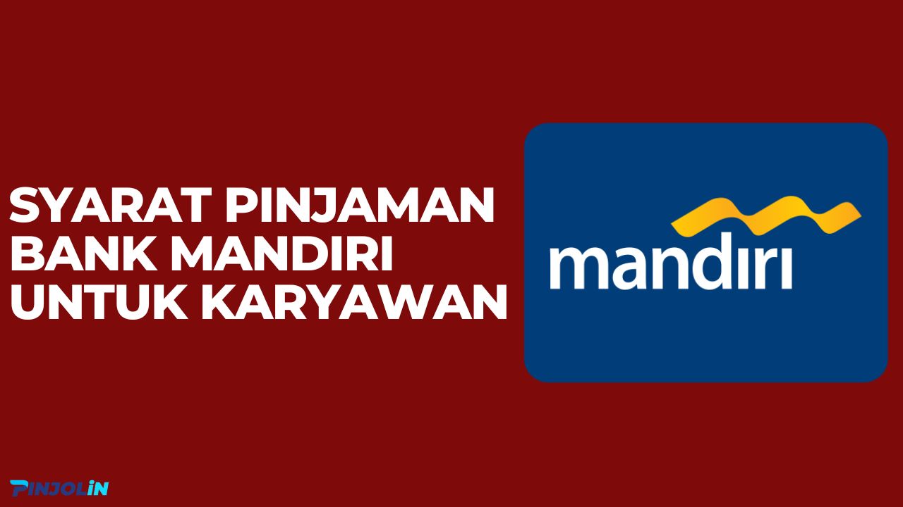 Syarat Pinjaman Bank Mandiri untuk Karyawan
